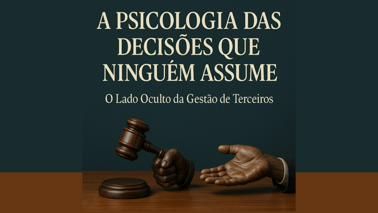 A Psicologia das Decisões que Ninguém Assume - ensaio sobre governança institucional e gestão de terceiros